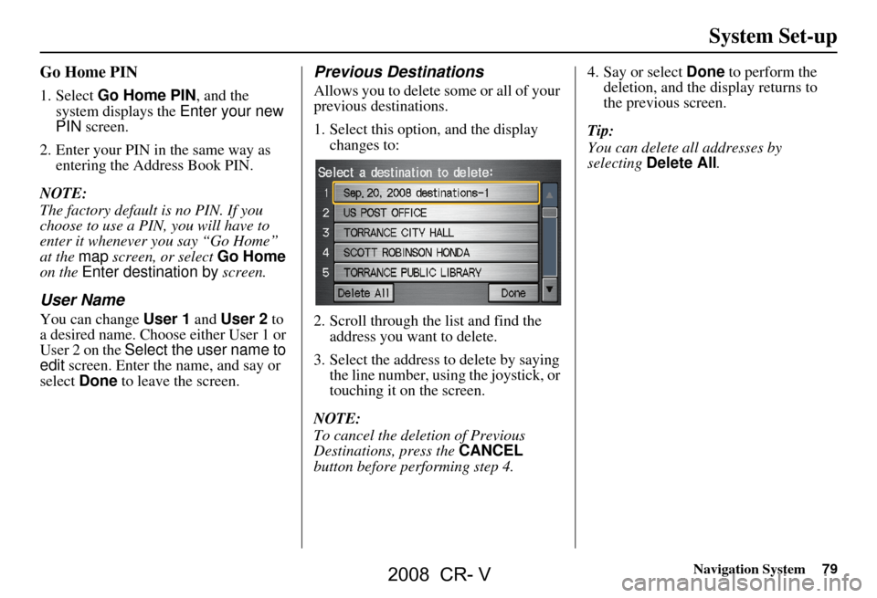 HONDA CR-V 2008 RD1-RD5, RE7 / 3.G Navigation Manual Navigation System79
Go Home PIN
1. Select Go Home PIN , and the
system displays the Enter your new
PIN screen.
2. Enter your PIN in the same way as entering the Address Book PIN.
NOTE:
The facto HONDA CR-V 2008 RD1-RD5, RE7 / 3.G Navigation Manual Navigation System79
Go Home PIN
1. Select Go Home PIN , and the
system displays the Enter your new
PIN screen.
2. Enter your PIN in the same way as entering the Address Book PIN.
NOTE:
The facto