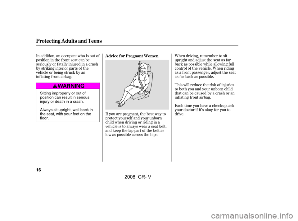 HONDA CR-V 2008 RD1-RD5, RE7 / 3.G Owners Manual If you are pregnant, the best way to
protect yourself and your unborn
child when driving or riding in a
vehicle is to always wear a seat belt,
and keep the lap part of the belt as
low as possible a HONDA CR-V 2008 RD1-RD5, RE7 / 3.G Owners Manual If you are pregnant, the best way to
protect yourself and your unborn
child when driving or riding in a
vehicle is to always wear a seat belt,
and keep the lap part of the belt as
low as possible a