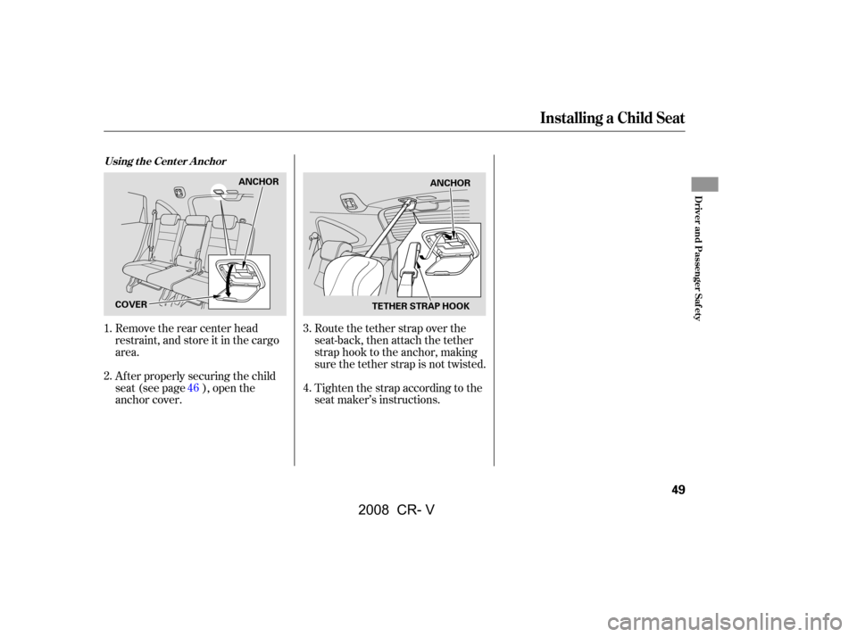 HONDA CR-V 2008 RD1-RD5, RE7 / 3.G Owners Manual Route the tether strap over the 
seat-back, then attach the tether
strap hook to the anchor, making 
sure the tether strap is not twisted. 
Tighten the strap according to the 
seat maker’s instructi