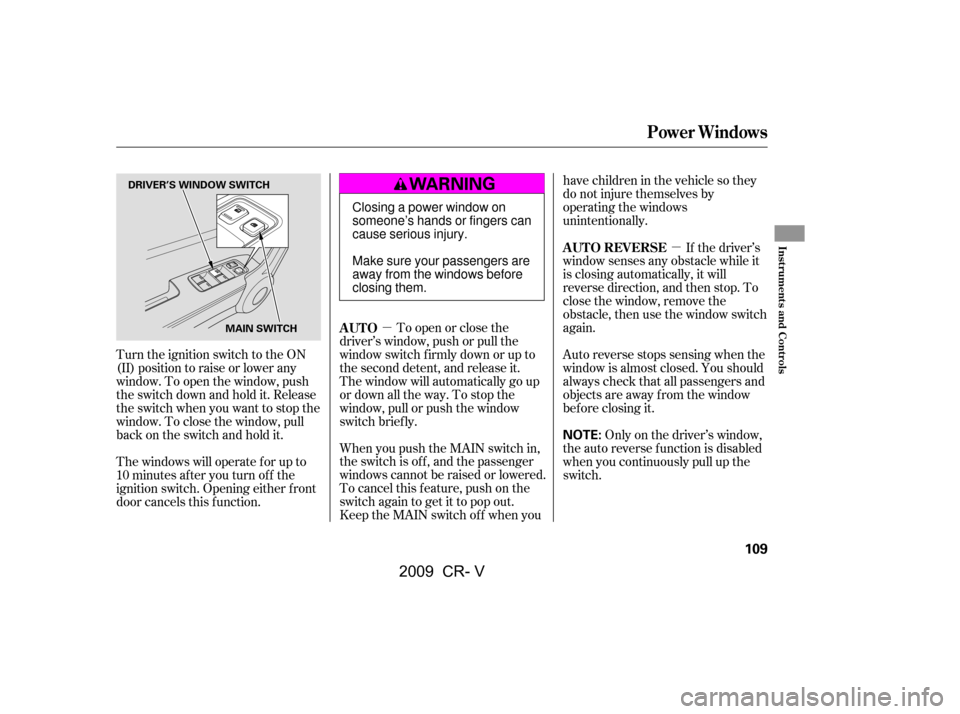 HONDA CR-V 2009 RD1-RD5, RE7 / 3.G Owners Manual µµ
When you push the MAIN switch in,
the switch is off, and the passenger
windows cannot be raised or lowered.
To cancel this f eature, push on the
switch again to get it to pop out.
Keep the MAI HONDA CR-V 2009 RD1-RD5, RE7 / 3.G Owners Manual µµ
When you push the MAIN switch in,
the switch is off, and the passenger
windows cannot be raised or lowered.
To cancel this f eature, push on the
switch again to get it to pop out.
Keep the MAI