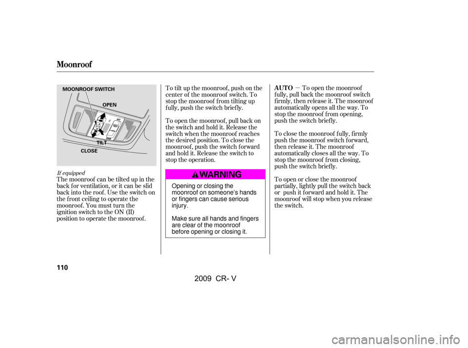 HONDA CR-V 2009 RD1-RD5, RE7 / 3.G Owners Manual µTo open the moonroof
f ully, pull back the moonroof switch
f irmly, then release it. The moonroof
automatically opens all the way. To
stop the moonroof f rom opening,
push the switch briefly.
To HONDA CR-V 2009 RD1-RD5, RE7 / 3.G Owners Manual µTo open the moonroof
f ully, pull back the moonroof switch
f irmly, then release it. The moonroof
automatically opens all the way. To
stop the moonroof f rom opening,
push the switch briefly.
To