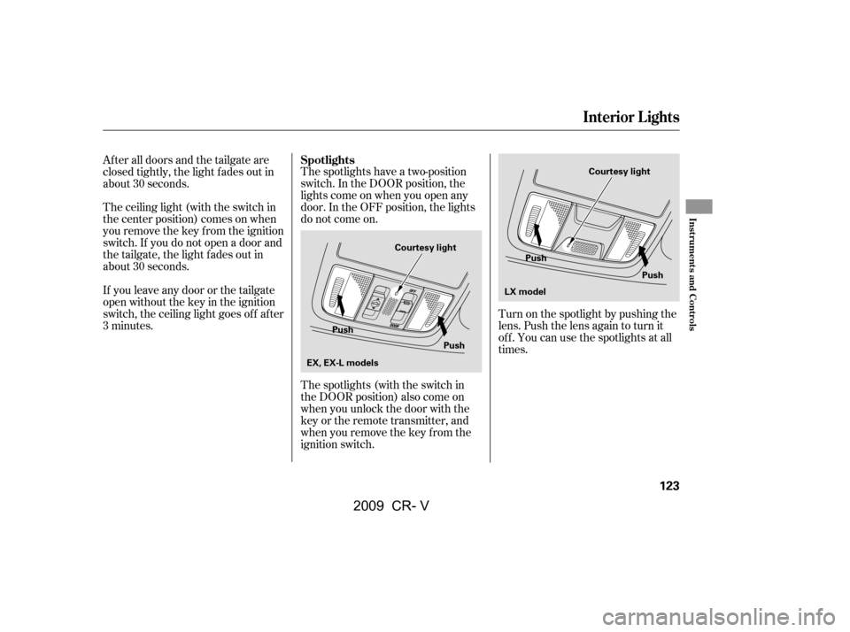 HONDA CR-V 2009 RD1-RD5, RE7 / 3.G Owners Manual Turn on the spotlight by pushing the
lens. Push the lens again to turn it
of f . You can use the spotlights at all
times.
The spotlights have a two-position
switch. In the DOOR position, the
lights c HONDA CR-V 2009 RD1-RD5, RE7 / 3.G Owners Manual Turn on the spotlight by pushing the
lens. Push the lens again to turn it
of f . You can use the spotlights at all
times.
The spotlights have a two-position
switch. In the DOOR position, the
lights c