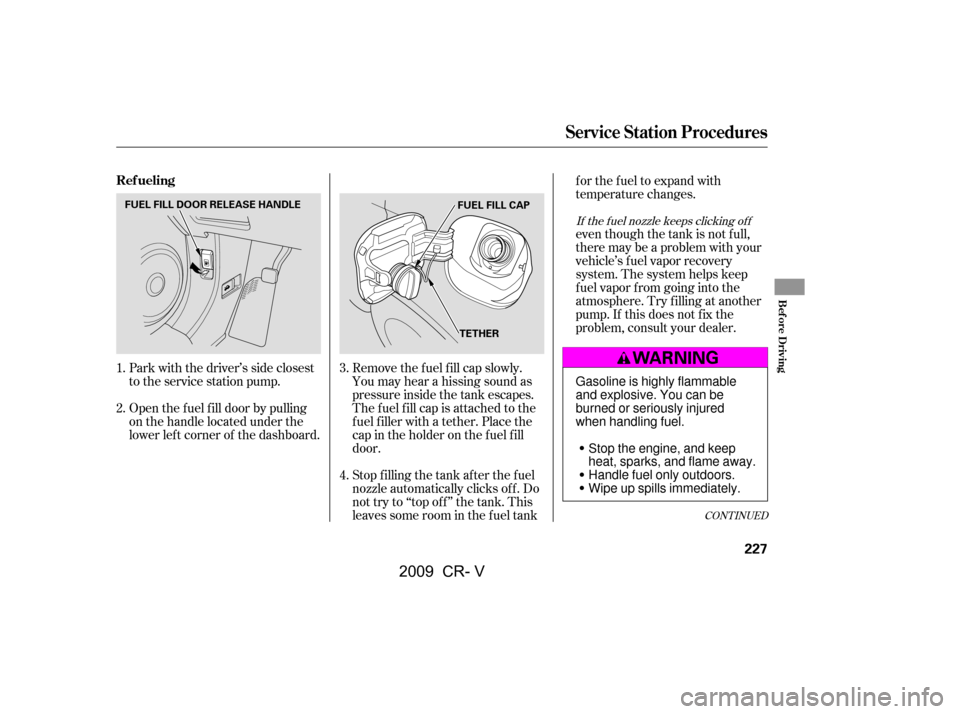 HONDA CR-V 2009 RD1-RD5, RE7 / 3.G Owners Manual Open the f uel f ill door by pulling
on the handle located under the
lower lef t corner of the dashboard.
Park with the driver’s side closest
to the service station pump.Remove the f uel f ill ca HONDA CR-V 2009 RD1-RD5, RE7 / 3.G Owners Manual Open the f uel f ill door by pulling
on the handle located under the
lower lef t corner of the dashboard.
Park with the driver’s side closest
to the service station pump.Remove the f uel f ill ca