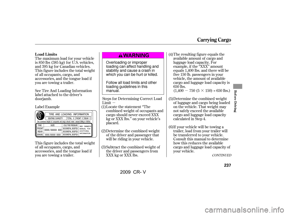 HONDA CR-V 2009 RD1-RD5, RE7 / 3.G Owners Manual µ·
µ The resulting f igure equals the
available amount of cargo and
luggage load capacity. For
example, if the ‘‘XXX’’ amount
equals 1,400 lbs. and there will be
f ive 150 lb. passenger HONDA CR-V 2009 RD1-RD5, RE7 / 3.G Owners Manual µ·
µ The resulting f igure equals the
available amount of cargo and
luggage load capacity. For
example, if the ‘‘XXX’’ amount
equals 1,400 lbs. and there will be
f ive 150 lb. passenger