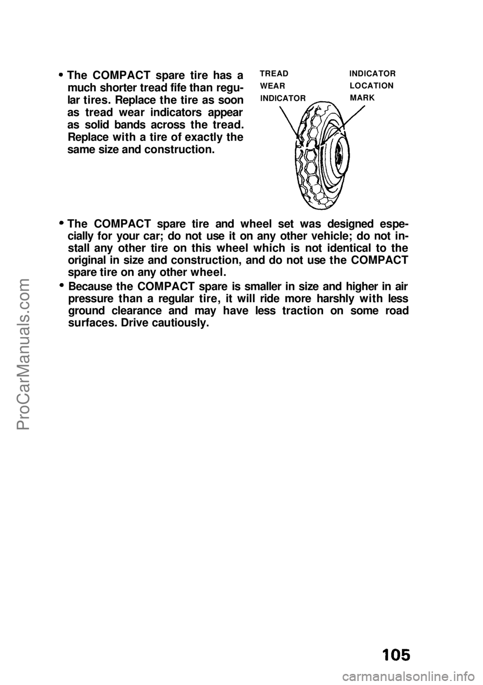 HONDA CIVIC 1991  Owners Manual 
The COMPACT spare tire has a
much shorter tread fife than regu-
lar tires. Replace the tire as soon
as tread wear indicators appear
as solid bands across the tread. Replace with a tire of exactly the