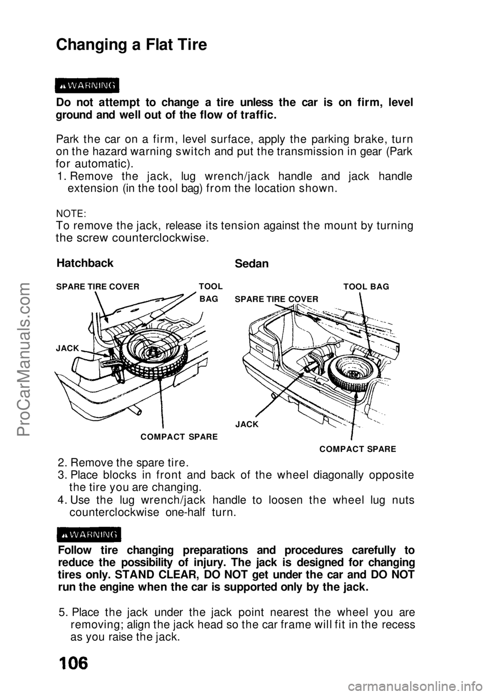 HONDA CIVIC 1991 Owners Manual Changing a Flat Tire
Do not attempt to change a tire unless the car is on firm, level
ground and well out of the flow of traffic.
Park the car on a firm, level surface, apply the parking brake, turn
o HONDA CIVIC 1991 Owners Manual Changing a Flat Tire
Do not attempt to change a tire unless the car is on firm, level
ground and well out of the flow of traffic.
Park the car on a firm, level surface, apply the parking brake, turn
o
