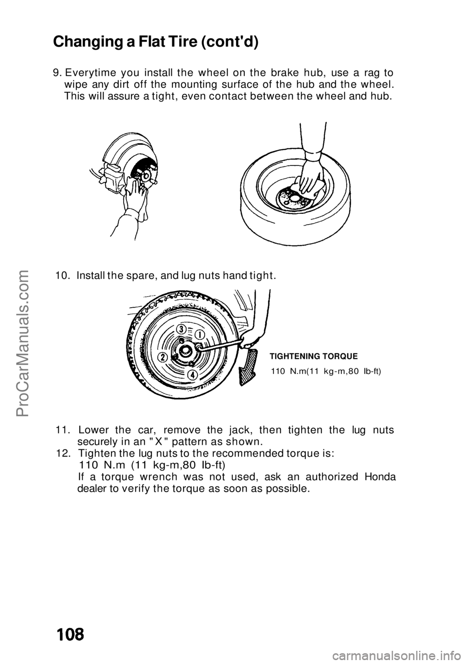 HONDA CIVIC 1991  Owners Manual 
Changing a Flat Tire (cont'd)
9. Everytime you install the wheel on the brake hub, use a rag to
wipe any dirt off the mounting surface of the hub and the wheel.
This will assure a tight, even con