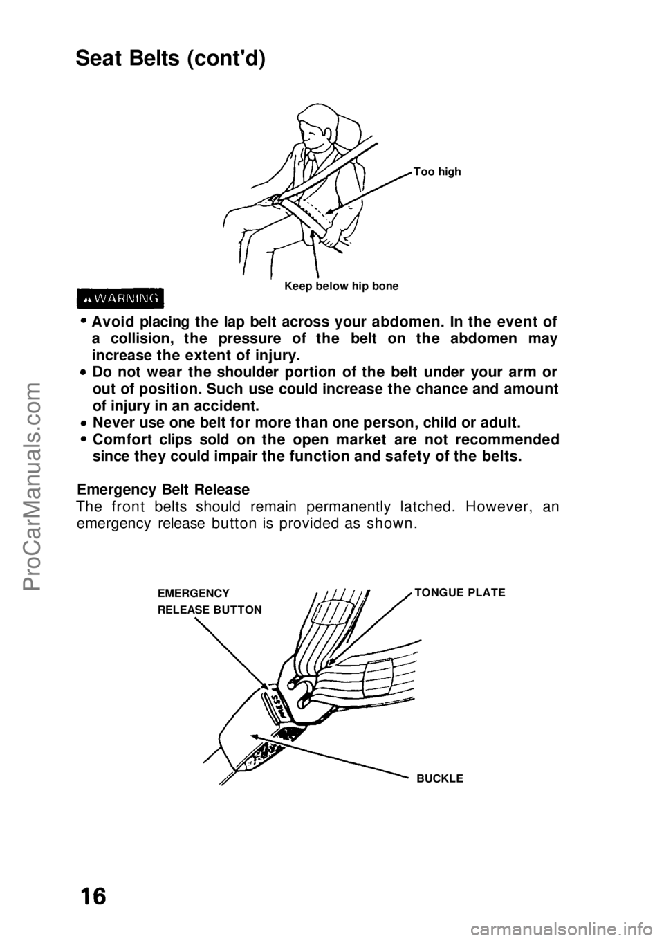 HONDA CIVIC 1991  Owners Manual Seat Belts (cont'd)
Avoid placing the lap belt across your abdomen. In the event ofa collision, the pressure of the belt on the abdomen may
increase the extent of injury. Do not wear the shoulder 