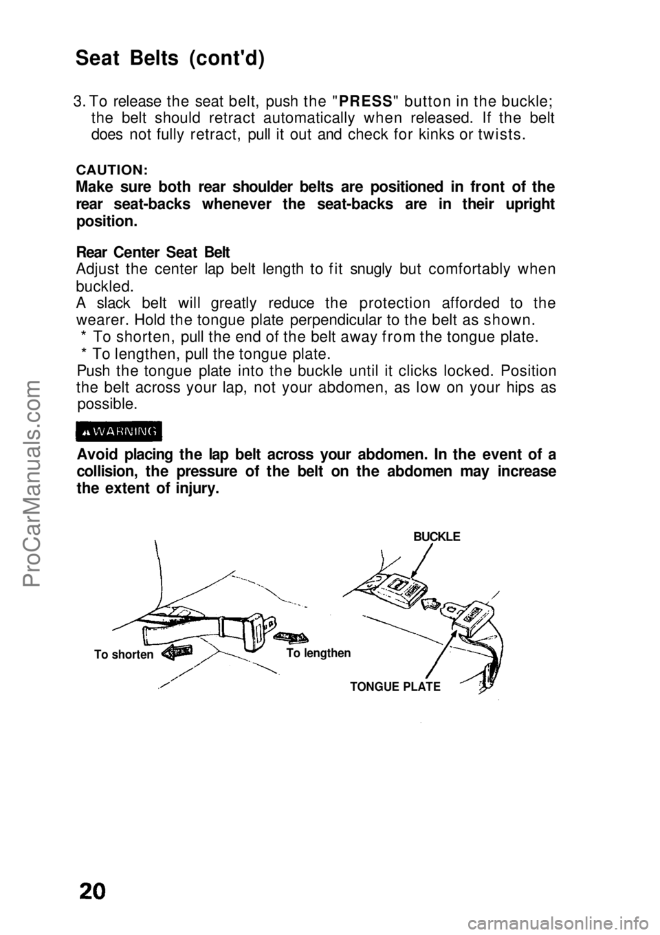HONDA CIVIC 1991 Owners Manual
Seat Belts (cont'd)
3. To release the seat belt, push the "PRESS" button in the buckle;
the belt
should retract automatically when released. If the belt
does not fully retract, pull it HONDA CIVIC 1991 Owners Manual
Seat Belts (cont'd)
3. To release the seat belt, push the "PRESS" button in the buckle;
the belt
should retract automatically when released. If the belt
does not fully retract, pull it