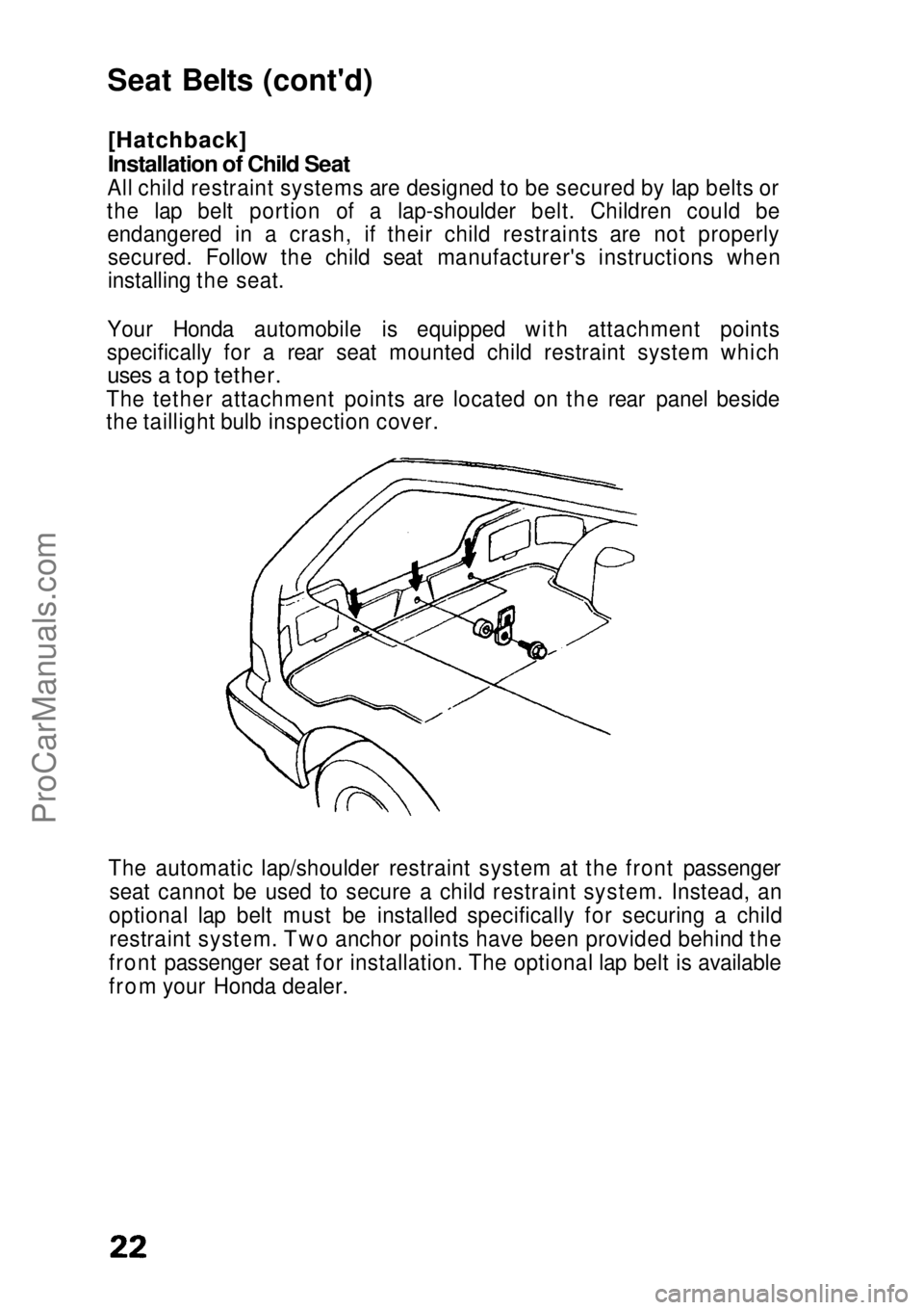 HONDA CIVIC 1991  Owners Manual Seat Belts (cont'd)

[Hatchback]
Installation of Child Seat

All child restraint systems are designed to be secured by lap belts or
the lap belt portion of a lap-shoulder belt. Children could be e