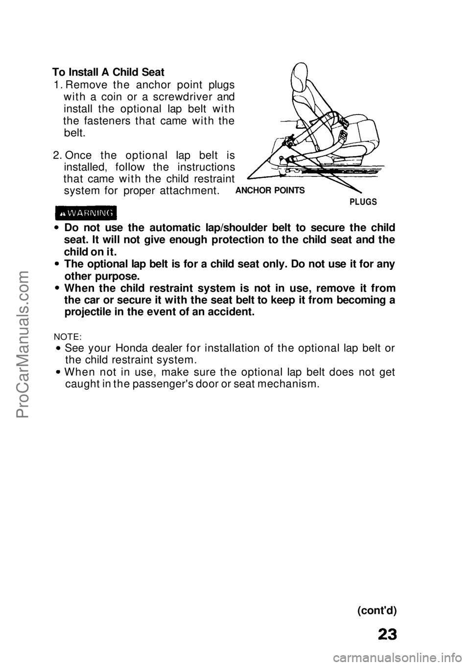 HONDA CIVIC 1991  Owners Manual 
To Install A Child Seat
1. Remove the anchor point plugs with a coin or a screwdriver and
install the optional lap belt with
the fasteners that came with the
 belt.

2. Once the optional lap belt is 