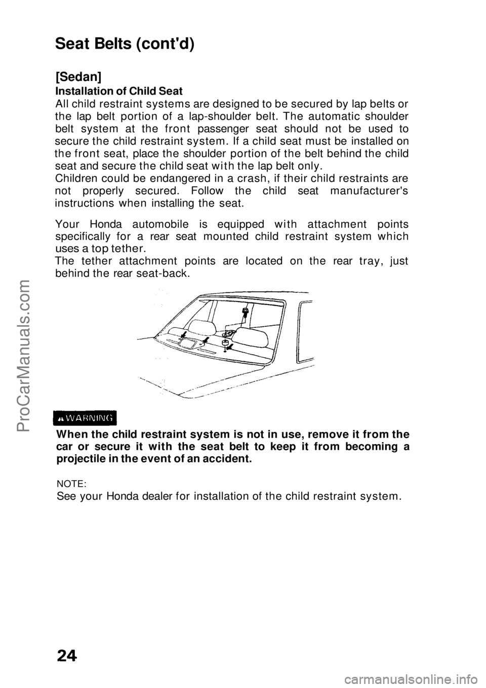 HONDA CIVIC 1991  Owners Manual 
Seat Belts (cont'd)

[Sedan]

Installation of Child Seat
All child restraint systems are designed to be secured by lap belts or
the lap belt portion of a lap-shoulder belt. The automatic shoulder