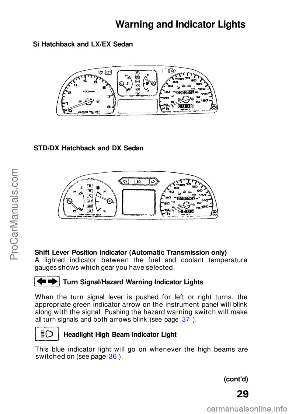 HONDA CIVIC 1991  Owners Manual Warning and Indicator Lights

Si Hatchback and LX/EX Sedan
STD/DX Hatchback and DX Sedan
Shift Lever Position Indicator (Automatic Transmission only)A lighted indicator between the fuel and coolant te