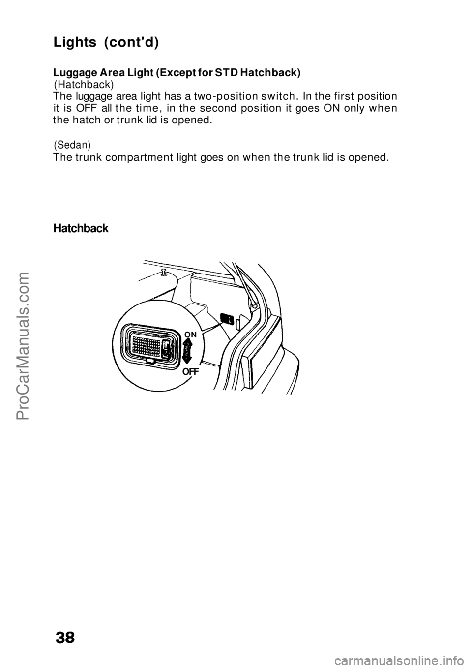 HONDA CIVIC 1991  Owners Manual 
Lights (cont'd)
Luggage Area Light (Except for STD Hatchback)
 (Hatchback)

The luggage area light has a two-position switch. In the first position it is OFF all the time, in the second position 