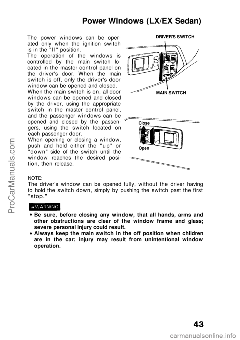 HONDA CIVIC 1991 Owners Manual Power Windows (LX/EX Sedan)
The power windows can be oper- ated only when the ignition switch
is in the "II" position.
The operation of the windows is controlled by the main switch lo-cated in HONDA CIVIC 1991 Owners Manual Power Windows (LX/EX Sedan)
The power windows can be oper- ated only when the ignition switch
is in the "II" position.
The operation of the windows is controlled by the main switch lo-cated in
