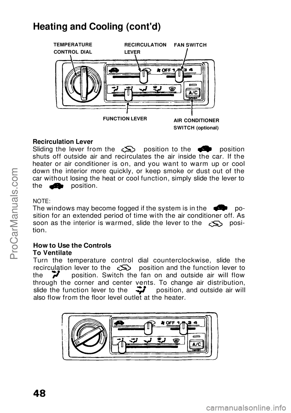 HONDA CIVIC 1991 Owners Manual Heating and Cooling (cont'd)
Recirculation Lever
Sliding the lever from the position to the position
shuts off outside air and recirculates the air inside the car. If the
heater or air conditione HONDA CIVIC 1991 Owners Manual Heating and Cooling (cont'd)
Recirculation Lever
Sliding the lever from the position to the position
shuts off outside air and recirculates the air inside the car. If the
heater or air conditione