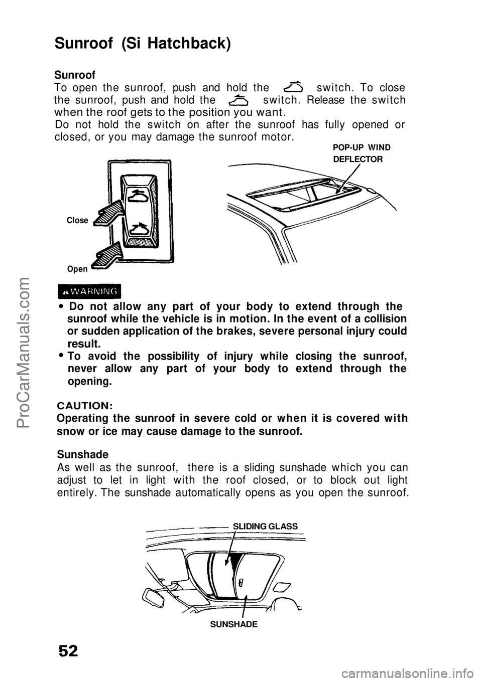 HONDA CIVIC 1991 Owners Manual
Sunroof (Si Hatchback)
Sunroof
To open the sunroof, push and hold the switch. To close
the sunroof, push and hold the switch. Release the switch
when the roof gets to the position you want.
Do no HONDA CIVIC 1991 Owners Manual
Sunroof (Si Hatchback)
Sunroof
To open the sunroof, push and hold the switch. To close
the sunroof, push and hold the switch. Release the switch
when the roof gets to the position you want.
Do no