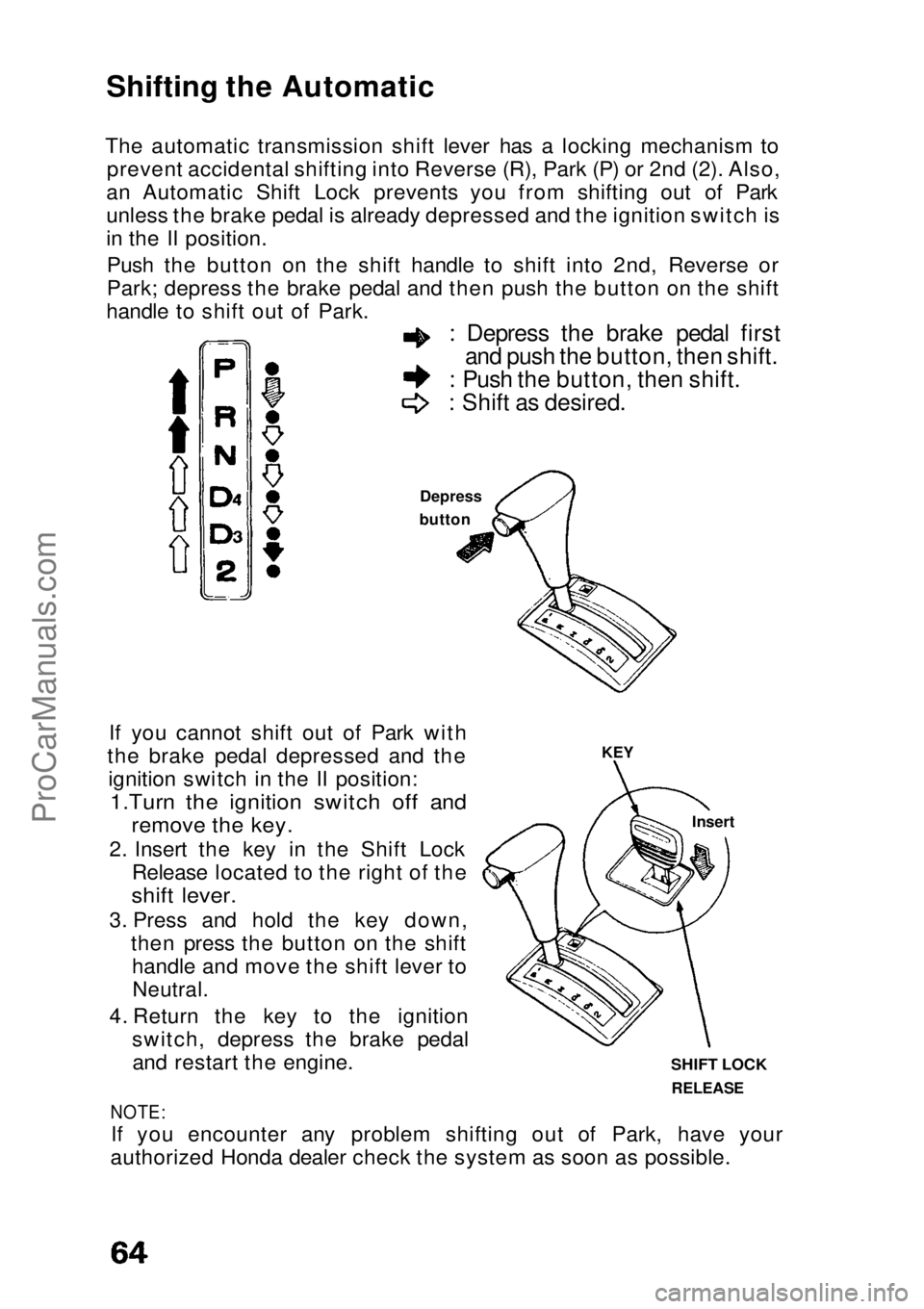 HONDA CIVIC 1991 Owners Manual
Shifting the Automatic
The automatic transmission shift lever has a locking mechanism to prevent accidental shifting into Reverse (R), Park (P) or 2nd (2). Also,
an Automatic Shift Lock prevents you HONDA CIVIC 1991 Owners Manual
Shifting the Automatic
The automatic transmission shift lever has a locking mechanism to prevent accidental shifting into Reverse (R), Park (P) or 2nd (2). Also,
an Automatic Shift Lock prevents you