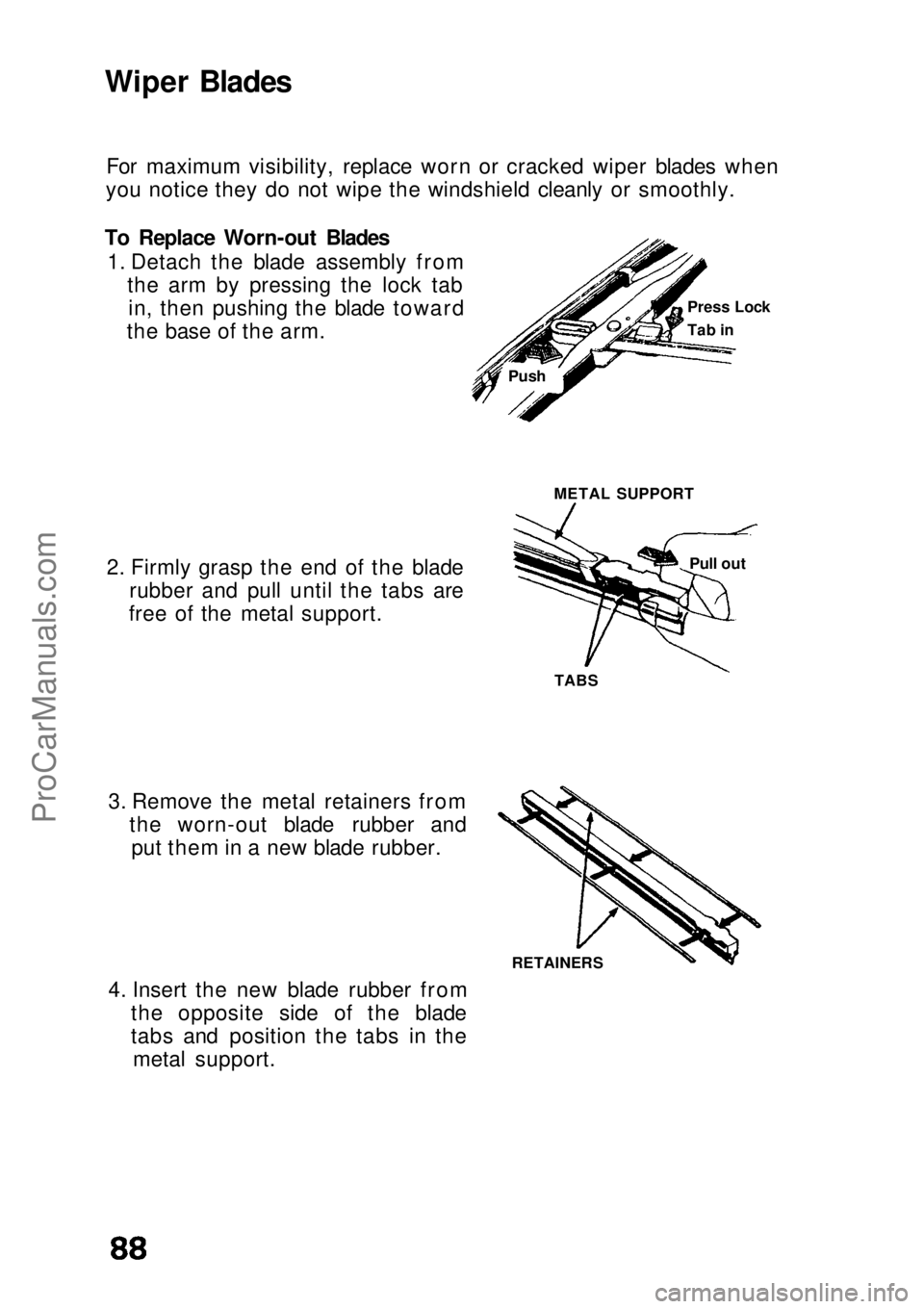 HONDA CIVIC 1991  Owners Manual Wiper Blades
For maximum visibility, replace worn or cracked wiper blades when
you notice they do not wipe the windshield cleanly or smoothly.
To Replace Worn-out Blades 1. Detach the blade assembly f