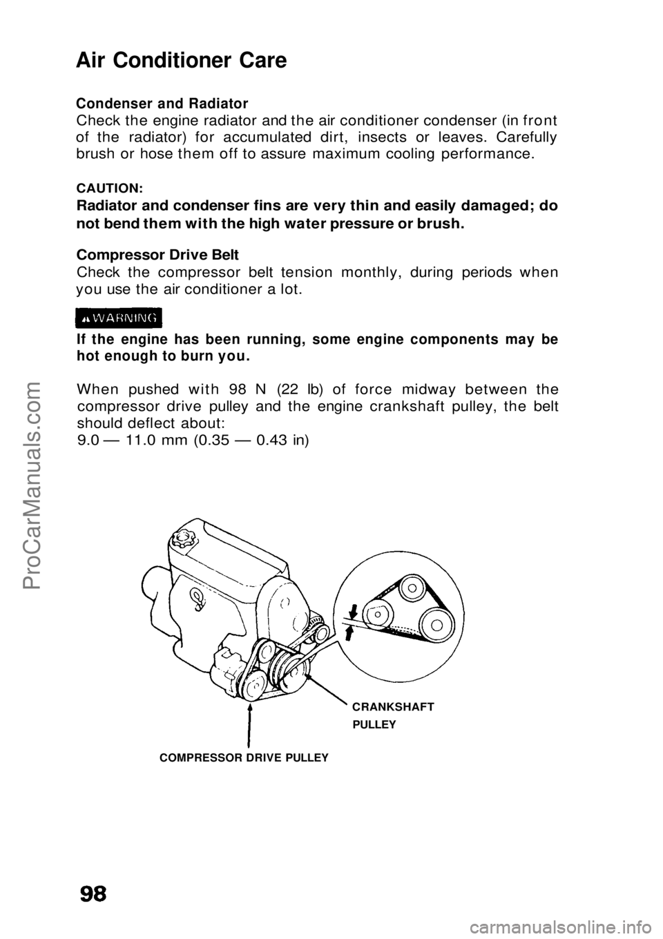 HONDA CIVIC 1991  Owners Manual Air Conditioner Care

Condenser and Radiator
Check the engine radiator and the air conditioner condenser (in front
of the radiator) for accumulated dirt, insects or leaves. Carefully brush or hose the