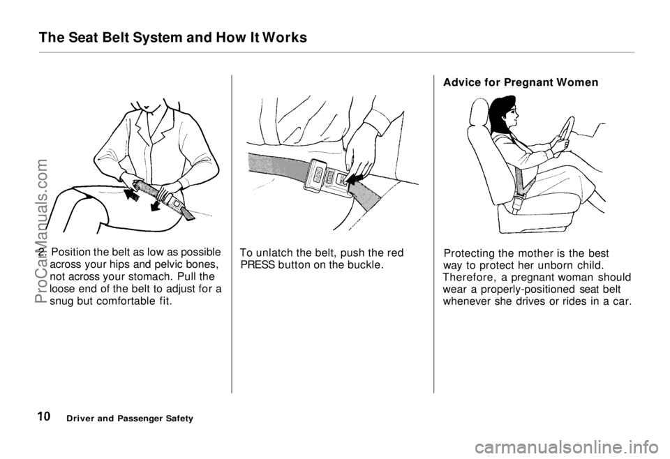 HONDA ODYSSEY 1995  Owners Manual The Seat Belt System and How It Works
2. Position the belt as low as possible across your hips and pelvic bones,
not across your stomach. Pull the
loose end of the belt to adjust for a snug but comfor