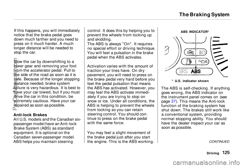 HONDA ODYSSEY 1995 Owners Manual
The Braking System
If this happens, you will immediately
notice that the brake pedal goes down much farther and you need to
press on it much harder. A much
longer distance will be needed to stop the HONDA ODYSSEY 1995 Owners Manual
The Braking System
If this happens, you will immediately
notice that the brake pedal goes down much farther and you need to
press on it much harder. A much
longer distance will be needed to stop the
