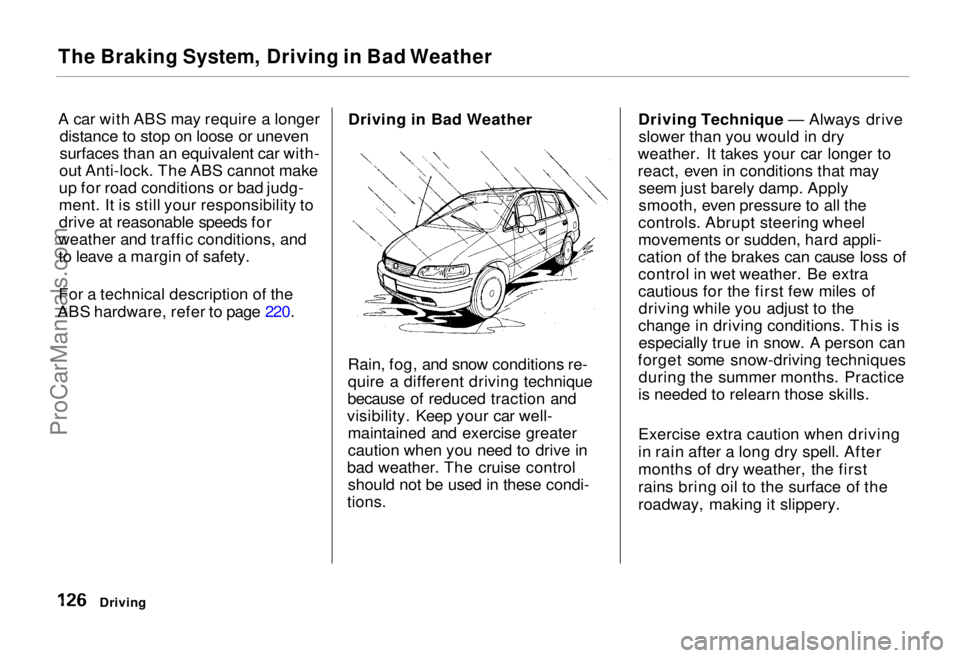 HONDA ODYSSEY 1995 Owners Manual
The Braking System, Driving in Bad Weather
A car with ABS may require a longer
distance to stop on loose or uneven
surfaces than an equivalent car with-
out Anti-lock. The ABS cannot make
up for roa HONDA ODYSSEY 1995 Owners Manual
The Braking System, Driving in Bad Weather
A car with ABS may require a longer
distance to stop on loose or uneven
surfaces than an equivalent car with-
out Anti-lock. The ABS cannot make
up for roa