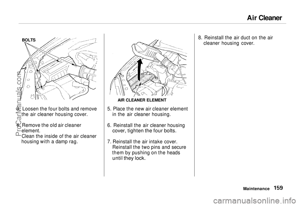 HONDA ODYSSEY 1995  Owners Manual Air Cleaner

3. Loosen the four bolts and remove the air cleaner housing cover.
4. Remove the old air cleaner element.Clean the inside of the air cleaner
housing with a damp rag.
 AIR CLEANER ELEMENT
