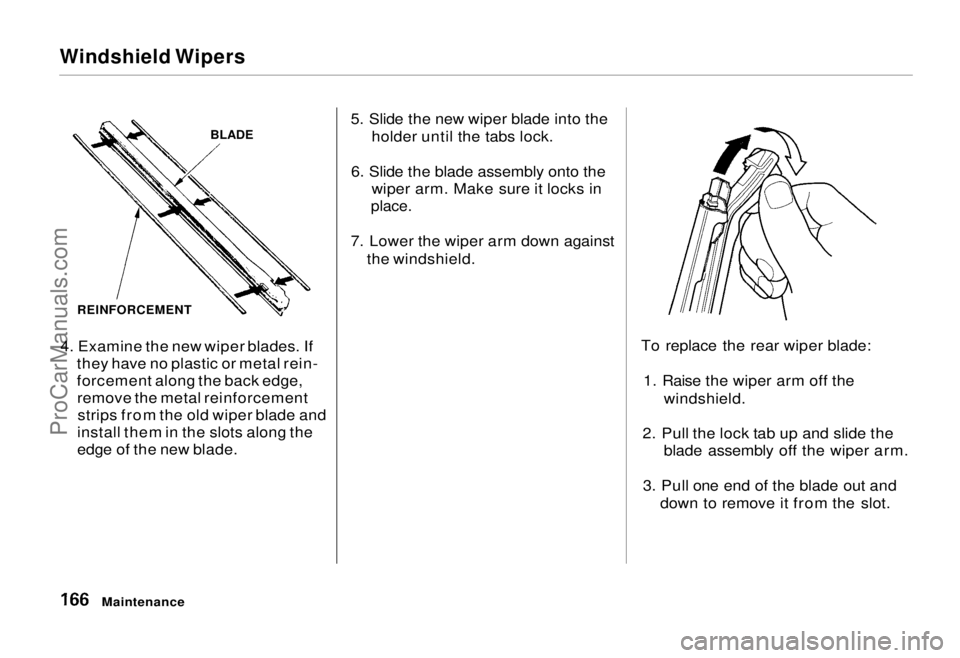 HONDA ODYSSEY 1995  Owners Manual Windshield Wipers

4. Examine the new wiper blades. If they have no plastic or metal rein-
forcement along the back edge,remove the metal reinforcementstrips from the old wiper blade and
install them 