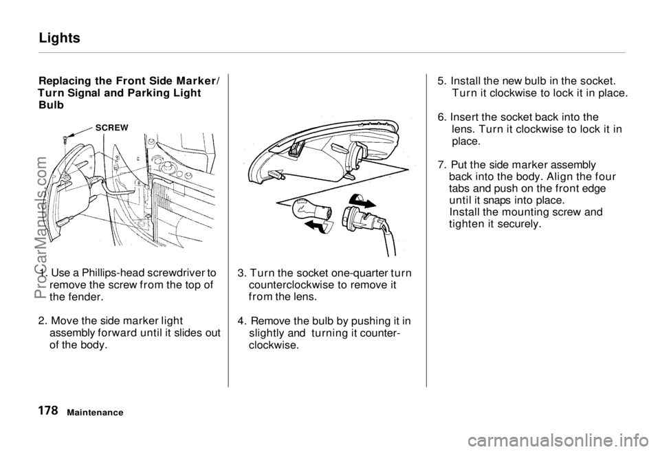 HONDA ODYSSEY 1995  Owners Manual Lights

Replacing the Front Side Marker/
Turn Signal and Parking Light Bulb
SCREW
1. Use a Phillips-head screwdriver to remove the screw from the top of
the fender.
2. Move the side marker light assem