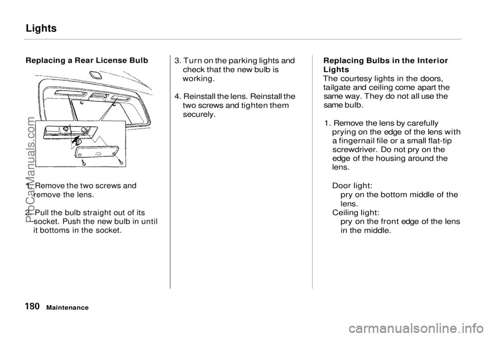 HONDA ODYSSEY 1995  Owners Manual Lights

Replacing a Rear License Bulb
1. Remove the two screws and
 remove the lens.

2. Pull the bulb straight out of its
 socket. Push the new bulb in until

it bottoms in the socket.
 3. Turn on th