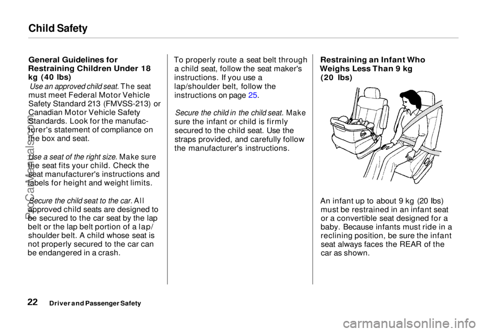 HONDA ODYSSEY 1995  Owners Manual Child Safety

General Guidelines for
Restraining Children Under 18
 kg (40 lbs)

Use an approved child seat. The seat

must meet Federal Motor Vehicle
Safety Standard 213 (FMVSS-213) or
Canadian Motor