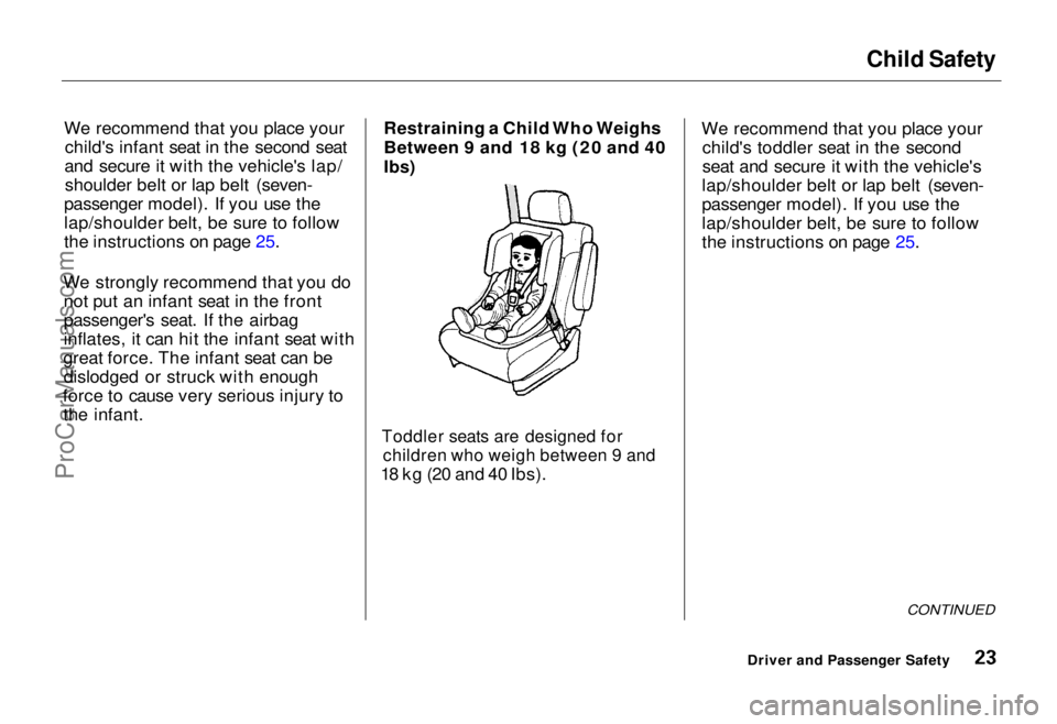 HONDA ODYSSEY 1995  Owners Manual Child Safety

We recommend that you place your child's infant seat in the second seat
and secure it with the vehicle's lap/ shoulder belt or lap belt (seven-
passenger model). If you use the
l