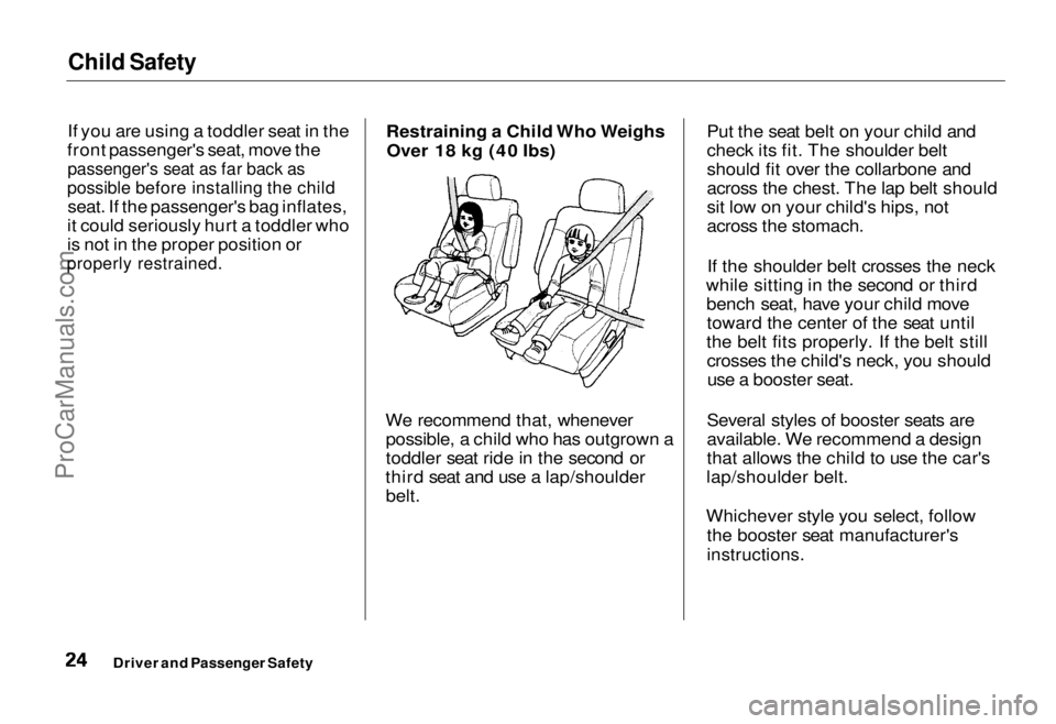 HONDA ODYSSEY 1995 Owners Manual Child Safety
If you are using a toddler seat in the
front passenger's seat, move the
passenger's seat as far back as
possible before installing the child
seat. If the passenger's bag i HONDA ODYSSEY 1995 Owners Manual Child Safety
If you are using a toddler seat in the
front passenger's seat, move the
passenger's seat as far back as
possible before installing the child
seat. If the passenger's bag i