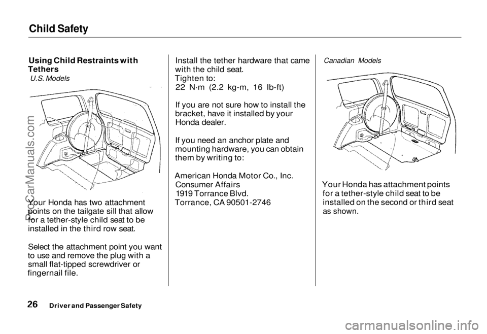 HONDA ODYSSEY 1995  Owners Manual Child Safety

Using Child Restraints with

Tethers

U.S. Models

Your Honda has two attachment points on the tailgate sill that allow
for a tether-style child seat to be
installed in the third row sea