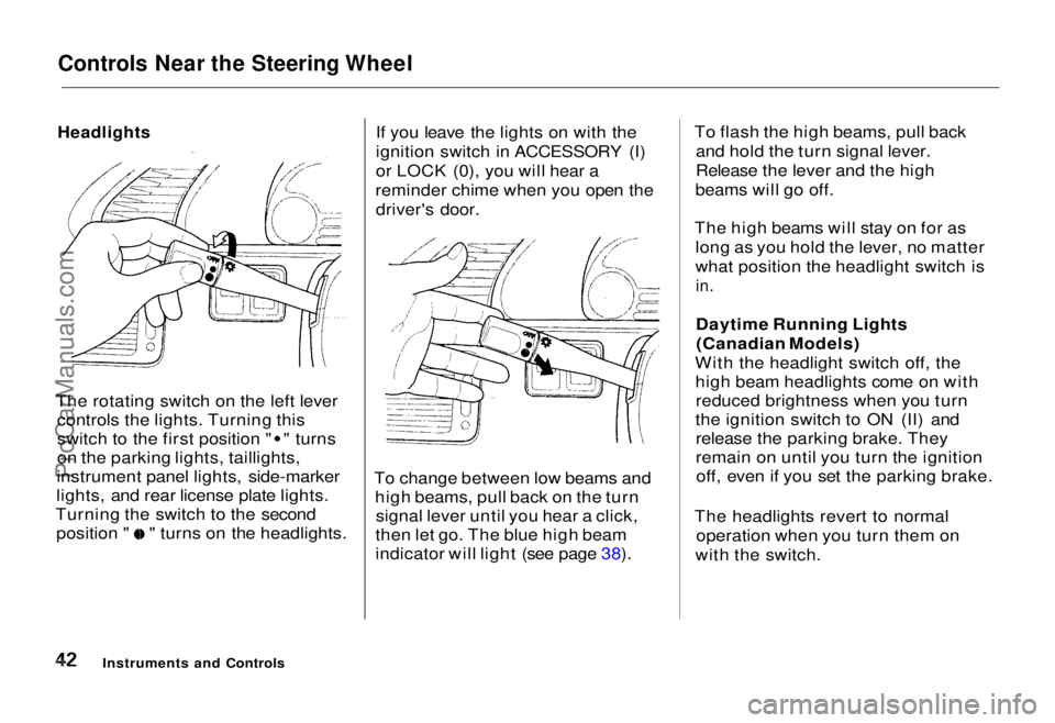 HONDA ODYSSEY 1995  Owners Manual 
Controls Near the Steering Wheel

The rotating switch on the left lever controls the lights. Turning this switch to the first position " " turns
on the parking lights, taillights,
instrument 