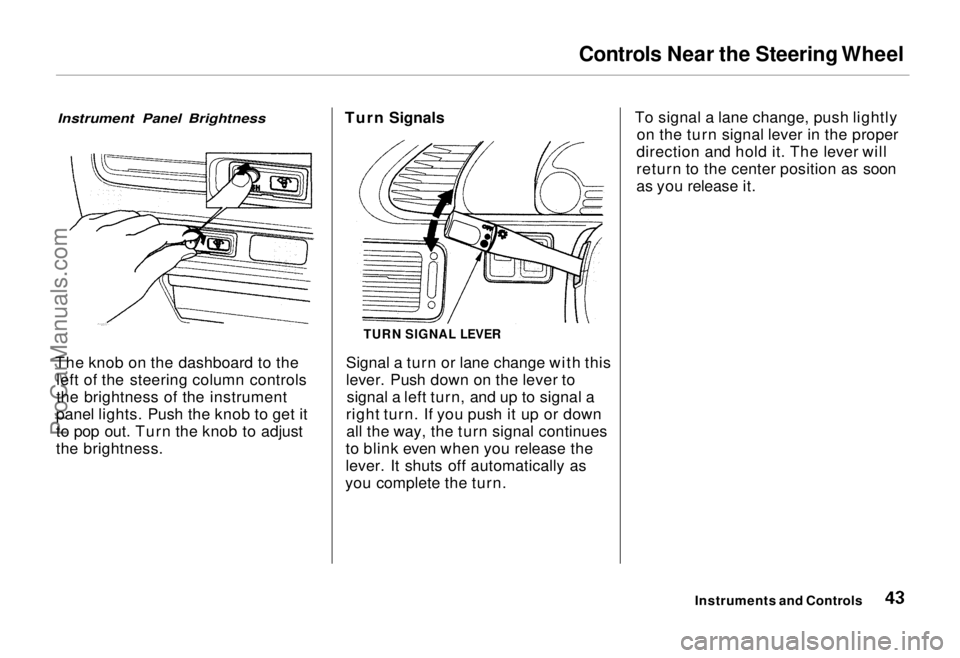 HONDA ODYSSEY 1995  Owners Manual Controls Near the Steering Wheel

Instrument Panel Brightness

The knob on the dashboard to the left of the steering column controls
the brightness of the instrument
panel lights. Push the knob to get