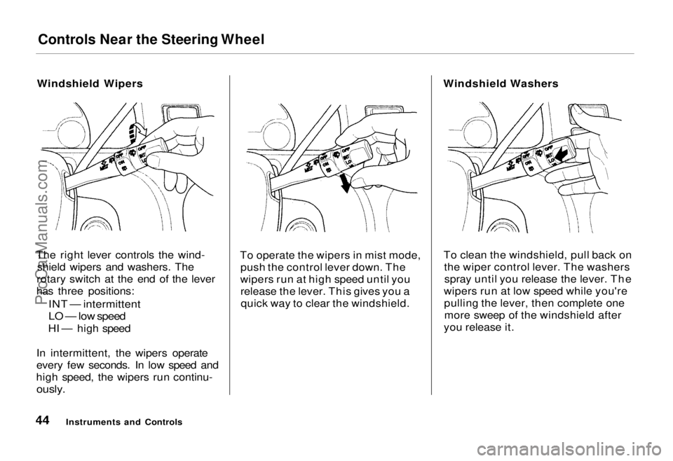 HONDA ODYSSEY 1995  Owners Manual Controls Near the Steering Wheel

Windshield Wipers
The right lever controls the wind- shield wipers and washers. The
rotary switch at the end of the lever
has three positions:

INT — intermittent


