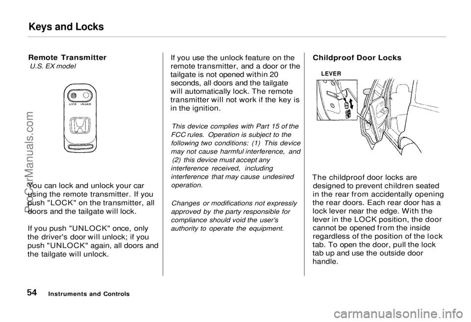 HONDA ODYSSEY 1995 Owners Manual
Keys and Locks
Remote Transmitter U.S. EX model
You can lock and unlock your car using the remote transmitter. If you
push "LOCK" on the transmitter, all doors and the tailgate will lock.
If HONDA ODYSSEY 1995 Owners Manual
Keys and Locks
Remote Transmitter U.S. EX model
You can lock and unlock your car using the remote transmitter. If you
push "LOCK" on the transmitter, all doors and the tailgate will lock.
If