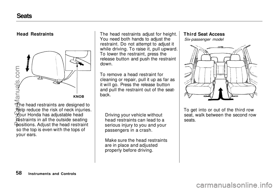 HONDA ODYSSEY 1995 Owners Manual Seats
Head Restraints
The head restraints are designed to help reduce the risk of neck injuries.
Your Honda has adjustable head restraints in all the outside seating
positions. Adjust the head restra HONDA ODYSSEY 1995 Owners Manual Seats
Head Restraints
The head restraints are designed to help reduce the risk of neck injuries.
Your Honda has adjustable head restraints in all the outside seating
positions. Adjust the head restra