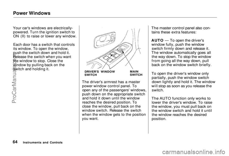 HONDA ODYSSEY 1995 Owners Manual Power Windows
Your car's windows are electrically- powered. Turn the ignition switch toON (II) to raise or lower any window.
Each door has a switch that controls
its window. To open the window,
p HONDA ODYSSEY 1995 Owners Manual Power Windows
Your car's windows are electrically- powered. Turn the ignition switch toON (II) to raise or lower any window.
Each door has a switch that controls
its window. To open the window,
p