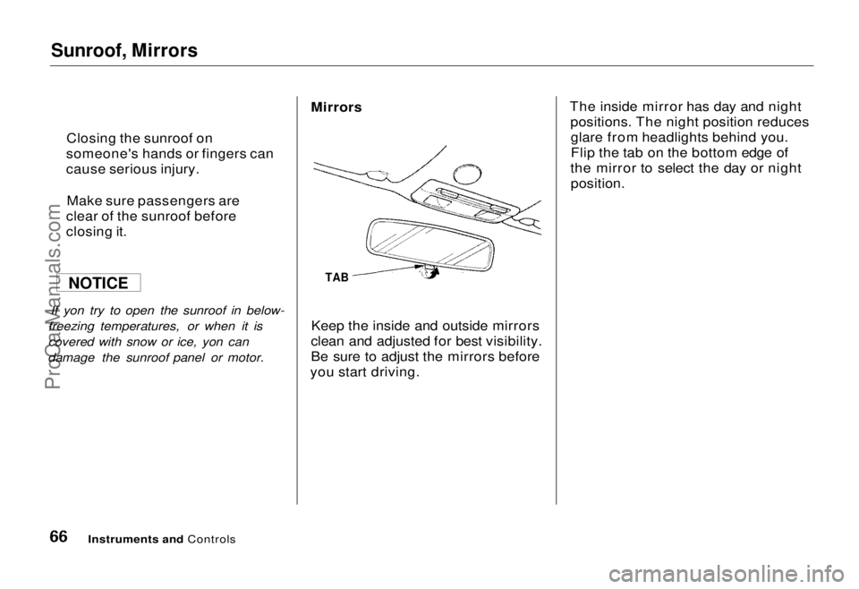 HONDA ODYSSEY 1995  Owners Manual 
Sunroof, Mirrors

If yon try to open the sunroof in below-
freezing temperatures, or when it is
covered with snow or ice, yon can
damage the sunroof panel or motor. Mirrors

TAB

Keep the inside and 