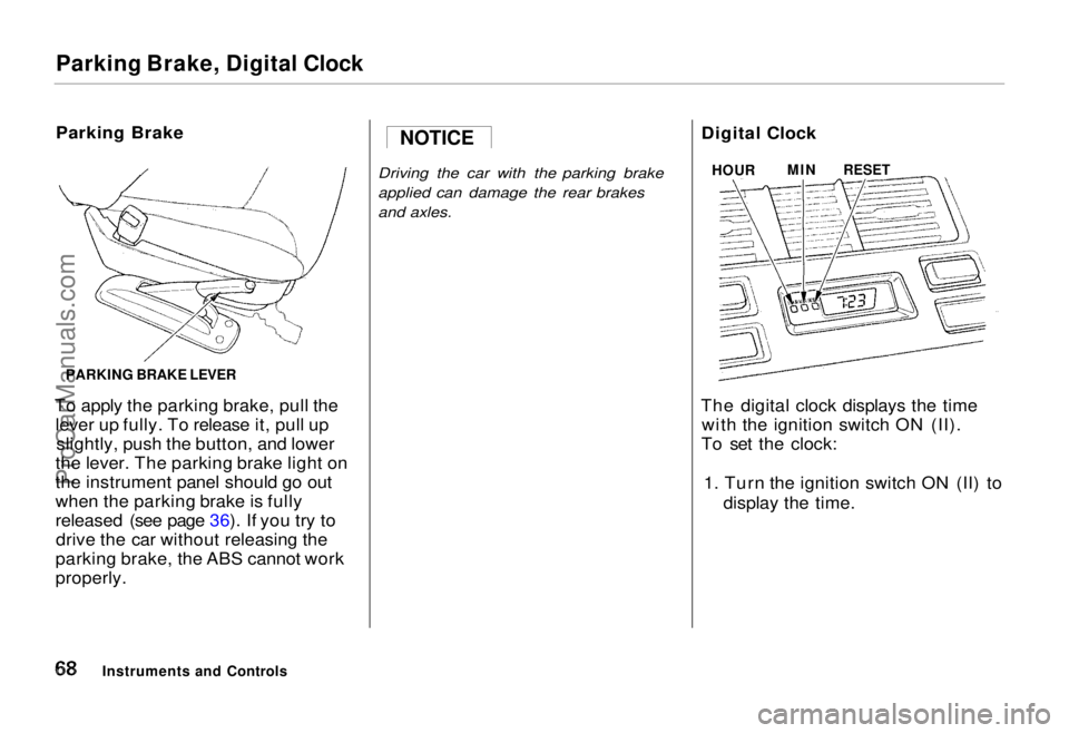 HONDA ODYSSEY 1995  Owners Manual Parking Brake, Digital Clock

Parking Brake
To apply the parking brake, pull the lever up fully. To release it, pull upslightly, push the button, and lower
the lever. The parking brake light on
the in