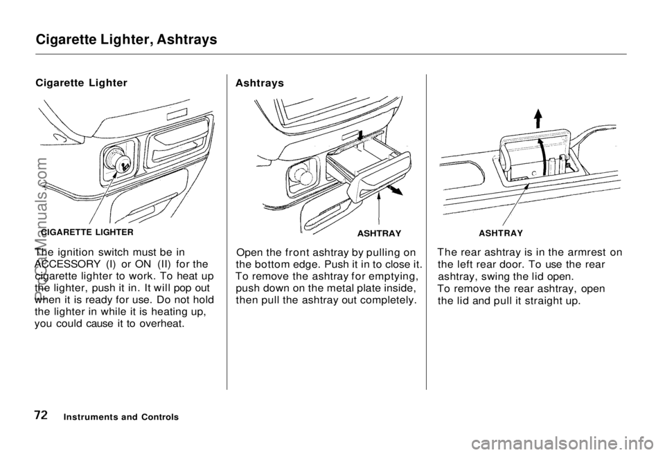 HONDA ODYSSEY 1995  Owners Manual 
Cigarette Lighter, Ashtrays

Cigarette Lighter
The ignition switch must be in
ACCESSORY (I) or ON (II) for the cigarette lighter to work. To heat up
the lighter, push it in. It will pop out
when it i