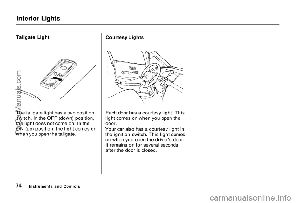 HONDA ODYSSEY 1995  Owners Manual Interior Lights

Tailgate Light
The tailgate light has a two position switch. In the OFF (down) position,
the light does not come on. In the ON (up) position, the light comes on
when you open the tail