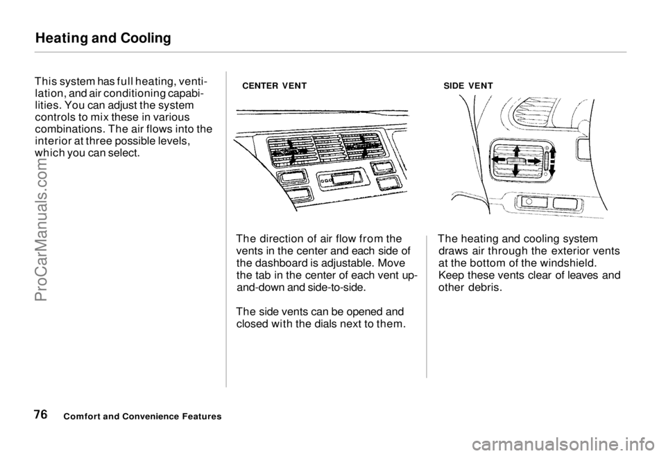 HONDA ODYSSEY 1995  Owners Manual Heating and Cooling

This system has full heating, venti- lation, and air conditioning capabi-
lities. You can adjust the system
controls to mix these in various
combinations. The air flows into the
i