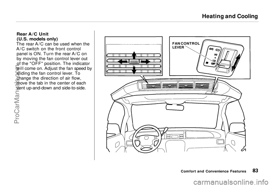 HONDA ODYSSEY 1995  Owners Manual Heating and Cooling

Rear A/C Unit (U.S. models only)

The rear A/C can be used when the
A/C switch on the front control panel is ON. Turn the rear A/C on
by moving the fan control lever outof the 