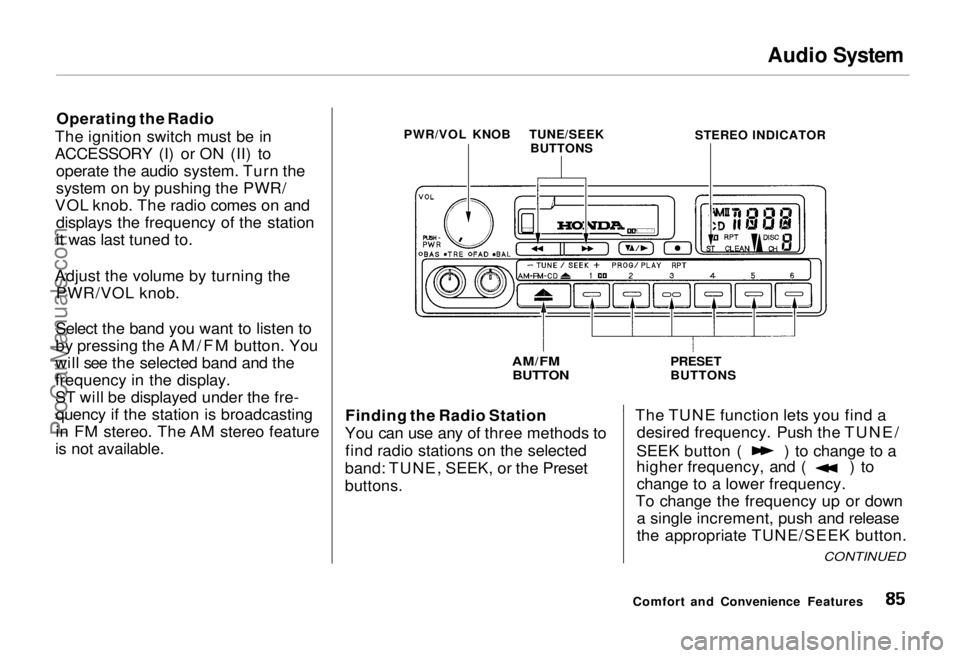 HONDA ODYSSEY 1995 Owners Manual Audio System
Operating the Radio
The ignition switch must be in
ACCESSORY (I) or ON (II) to operate the audio system. Turn the
system on by pushing the PWR/
VOL knob. The radio comes on and displays HONDA ODYSSEY 1995 Owners Manual Audio System
Operating the Radio
The ignition switch must be in
ACCESSORY (I) or ON (II) to operate the audio system. Turn the
system on by pushing the PWR/
VOL knob. The radio comes on and displays