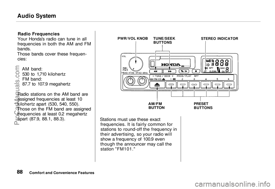 HONDA ODYSSEY 1995  Owners Manual Audio System
Radio Frequencies

Your Honda's radio can tune in all
frequencies in both the AM and FM

bands.

Those bands cover these frequen-
 cies:

AM band:530 to 1,710 kilohertz
FM band:
87.7 