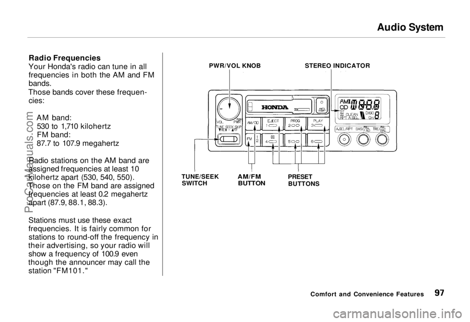 HONDA ODYSSEY 1995  Owners Manual Audio System

Radio Frequencies
Your Honda's radio can tune in all frequencies in both the AM and FM

bands.

Those bands cover these frequen-
 cies:

AM band:530 to 1,710 kilohertz
FM band:
87.7 